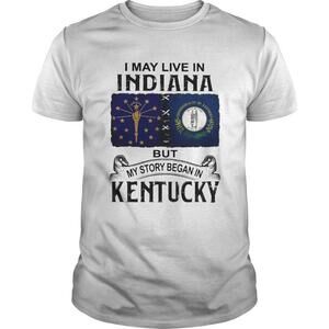 I May Live Indiana Story Began Kentucky Heritage Roots Pride T-Shirt